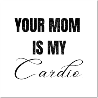 YOUR MOM IS MY CARDIO Posters and Art